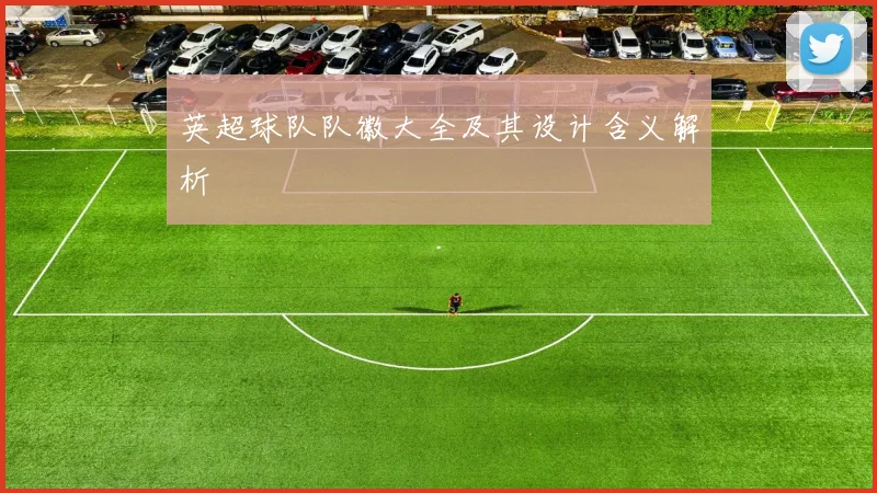 英超球队队徽大全及其设计含义解析